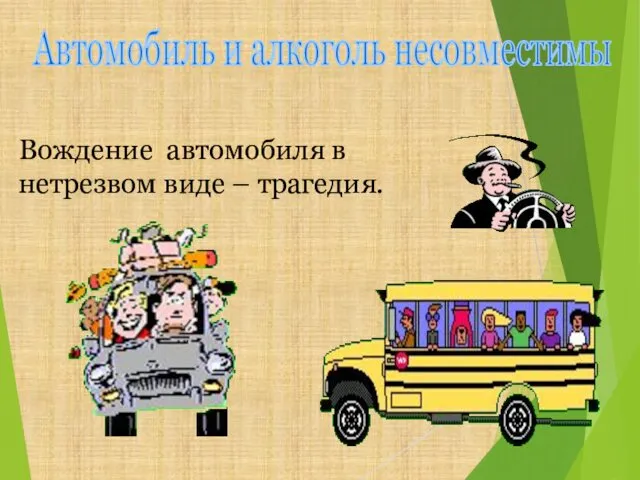 Автомобиль и алкоголь несовместимы Вождение автомобиля в нетрезвом виде – трагедия.