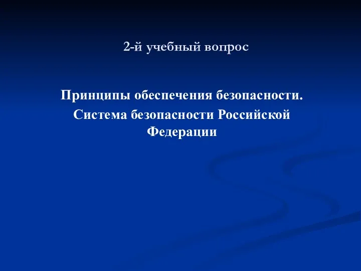 2-й учебный вопрос Принципы обеспечения безопасности. Система безопасности Российской Федерации