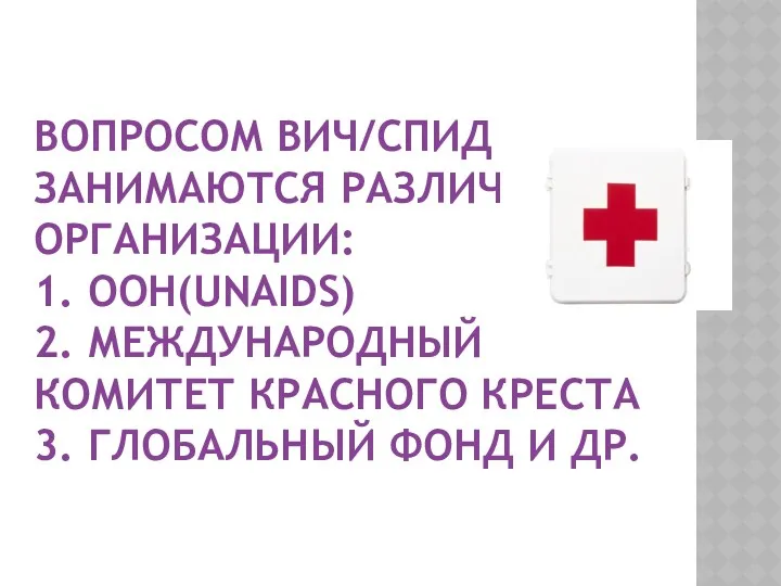 ВОПРОСОМ ВИЧ/СПИД ЗАНИМАЮТСЯ РАЗЛИЧНЫЕ ОРГАНИЗАЦИИ: 1. ООН(UNAIDS) 2. МЕЖДУНАРОДНЫЙ КОМИТЕТ