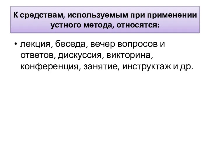 К средствам, используемым при применении устного метода, относятся: лекция, беседа,