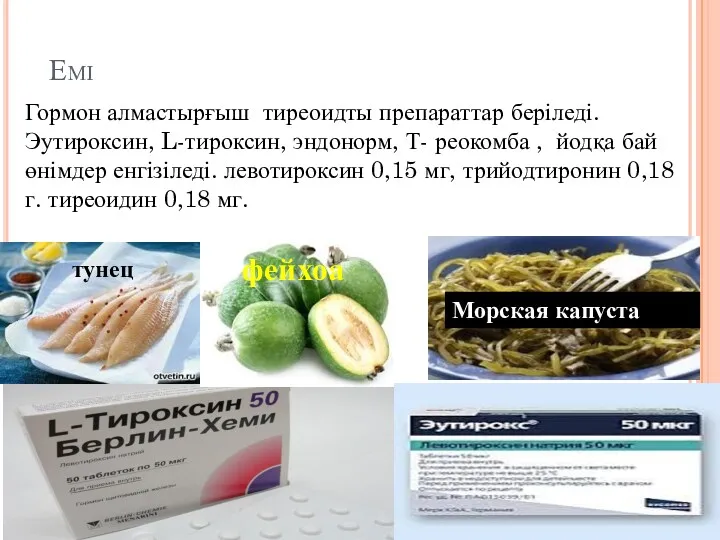 Емі Гормон алмастырғыш тиреоидты препараттар беріледі. Эутироксин, L-тироксин, эндонорм, Т-