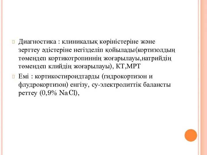 Диагностика : клиникалық көріністеріне және зерттеу әдістеріне негізделіп қойылады(кортизолдың төмендеп