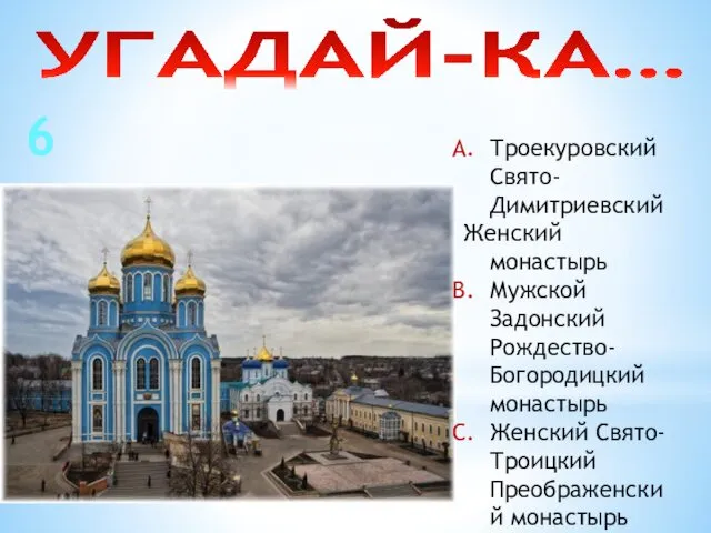 УГАДАЙ-КА… 6 Троекуровский Свято-Димитриевский Женский монастырь Мужской Задонский Рождество-Богородицкий монастырь Женский Свято-Троицкий Преображенский монастырь