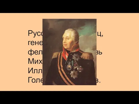 Русский полководец, генерал-фельдмаршал князь Михаил Илларионович Голенищев-Кутузов.