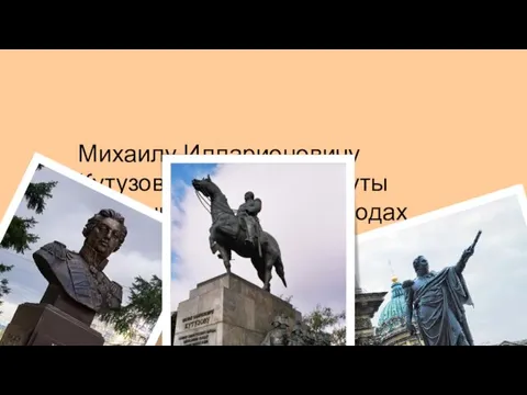 Михаилу Илларионовичу Кутузову были воздвигнуты памятники во многих городах России и за рубежом.