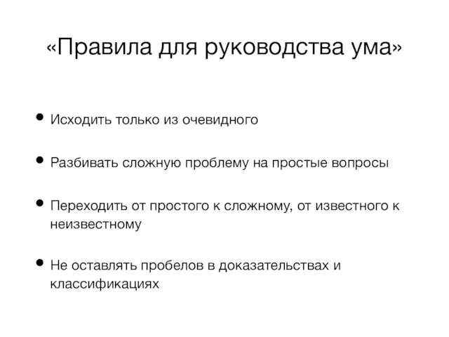 «Правила для руководства ума» Исходить только из очевидного Разбивать сложную