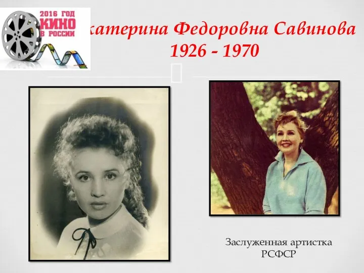 Екатерина Федоровна Савинова 1926 - 1970 Заслуженная артистка РСФСР