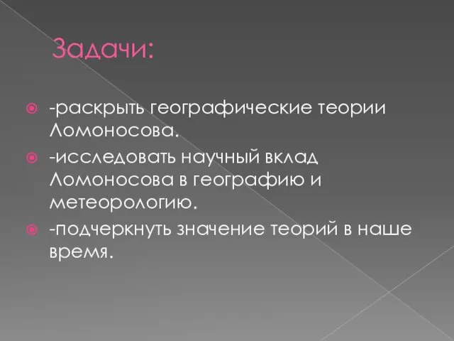 Задачи: -раскрыть географические теории Ломоносова. -исследовать научный вклад Ломоносова в