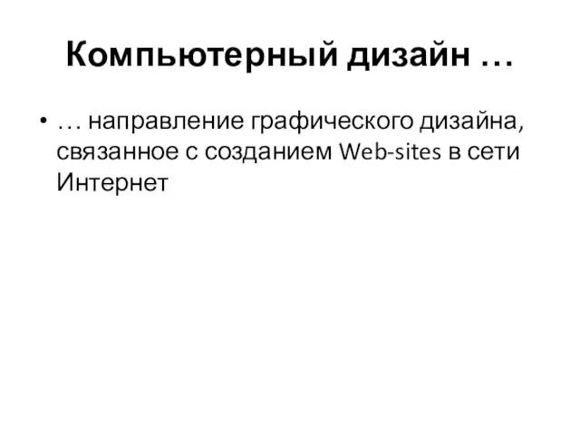 Компьютерный дизайн … … направление графического дизайна, связанное с созданием Web-sites в сети Интернет