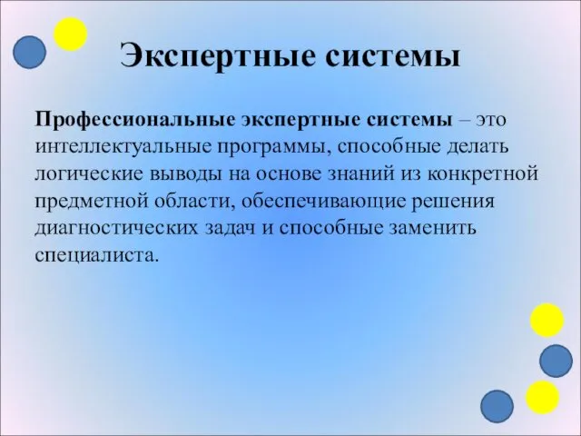 Экспертные системы Профессиональные экспертные системы – это интеллектуальные программы, способные