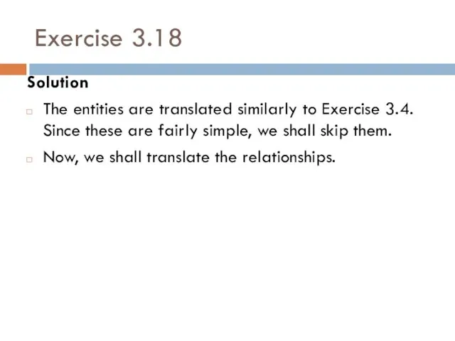 Exercise 3.18 Solution The entities are translated similarly to Exercise