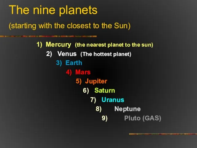 The nine planets (starting with the closest to the Sun)