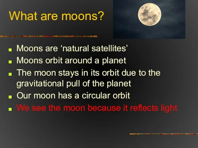 What are moons? Moons are ‘natural satellites’ Moons orbit around