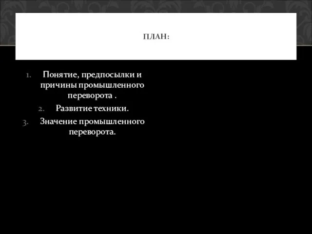 ПЛАН: Понятие, предпосылки и причины промышленного переворота . Развитие техники. Значение промышленного переворота.