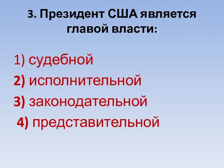 3. Президент США является главой власти: 1) судебной 2) исполнительной 3) законодательной 4) представительной