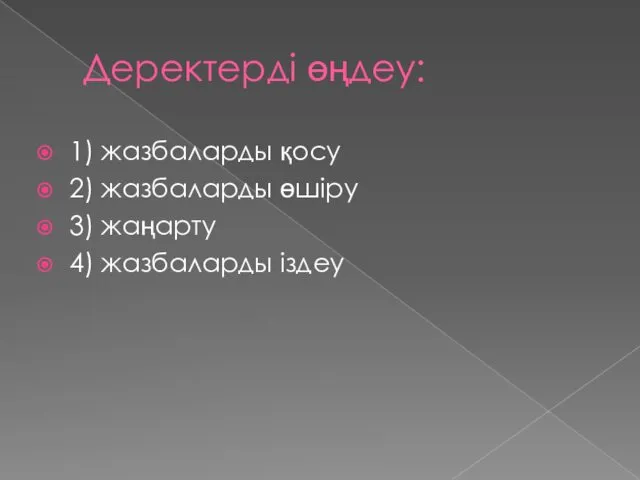 Деректердi өңдеу: 1) жазбаларды қосу 2) жазбаларды өшiру 3) жаңарту 4) жазбаларды iздеу