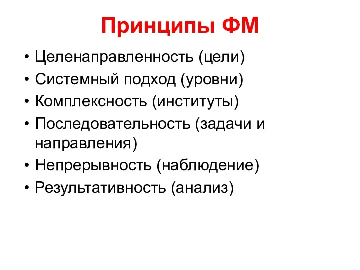 Принципы ФМ Целенаправленность (цели) Системный подход (уровни) Комплексность (институты) Последовательность