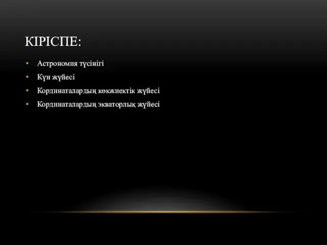 КІРІСПЕ: Астрономия түсінігі Күн жүйесі Кординаталардың көкжиектік жүйесі Кординаталардың экваторлық жүйесі