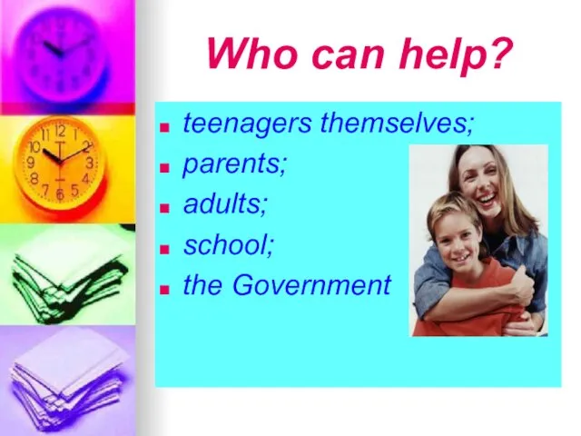 Who can help? teenagers themselves; parents; adults; school; the Government