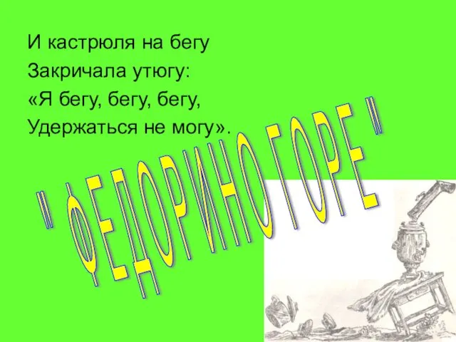 И кастрюля на бегу Закричала утюгу: «Я бегу, бегу, бегу, Удержаться не могу».