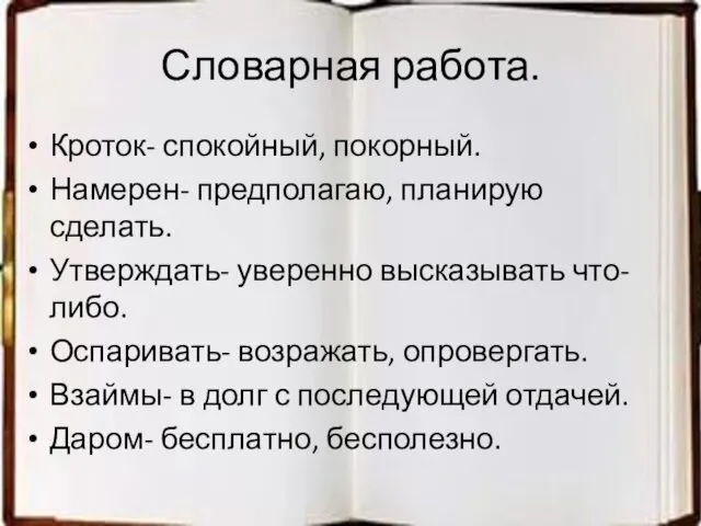 Словарная работа. Кроток- спокойный, покорный. Намерен- предполагаю, планирую сделать. Утверждать- уверенно высказывать что-либо.