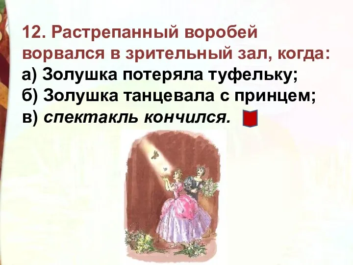 12. Растрепанный воробей ворвался в зрительный зал, когда: а) Золушка