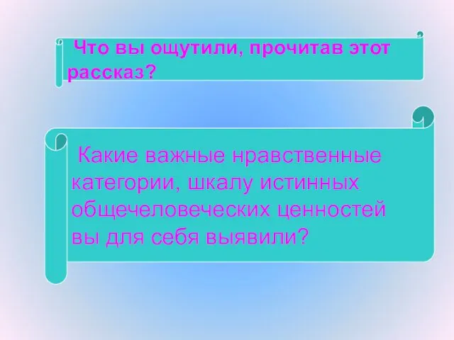 Что вы ощутили, прочитав этот рассказ? Какие важные нравственные категории,