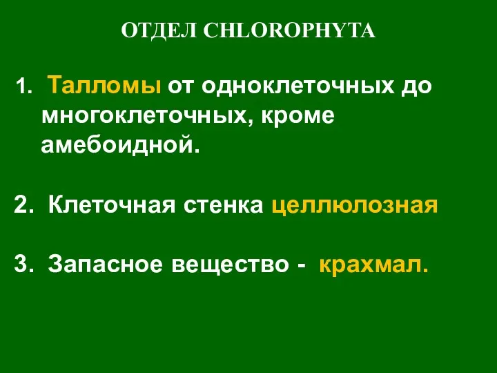 ОТДЕЛ CHLOROPHYTA Талломы от одноклеточных до многоклеточных, кроме амебоидной. Клеточная стенка целлюлозная Запасное вещество - крахмал.