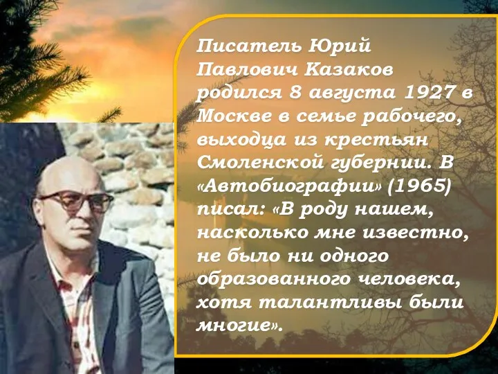 Писатель Юрий Павлович Казаков родился 8 августа 1927 в Москве в семье рабочего,