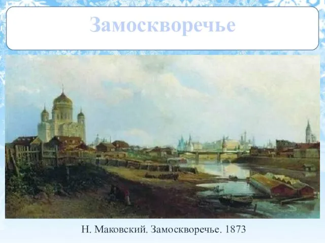 Н. Маковский. Замоскворечье. 1873 Замоскворечье