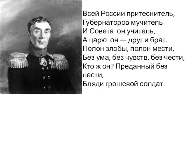 Всей России притеснитель, Губернаторов мучитель И Совета он учитель, А