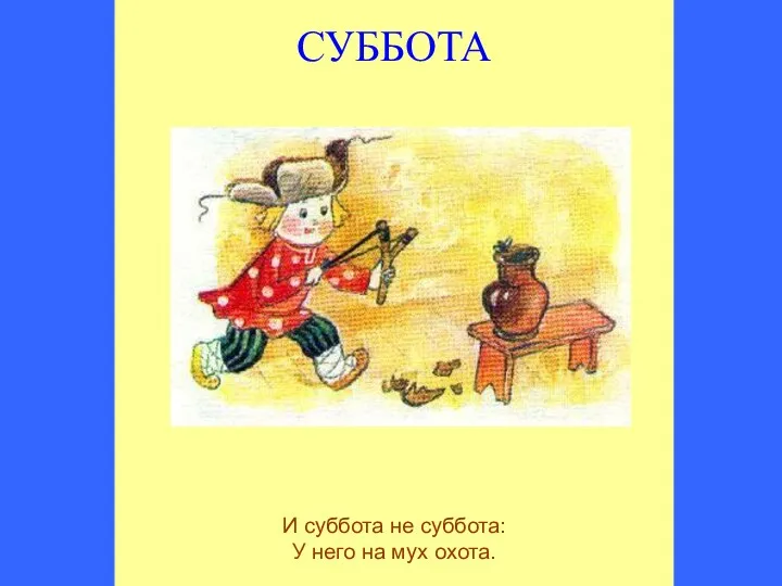 СУББОТА И суббота не суббота: У него на мух охота.