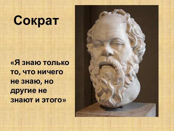 Сократ «Я знаю только то, что ничего не знаю, но другие не знают и этого»