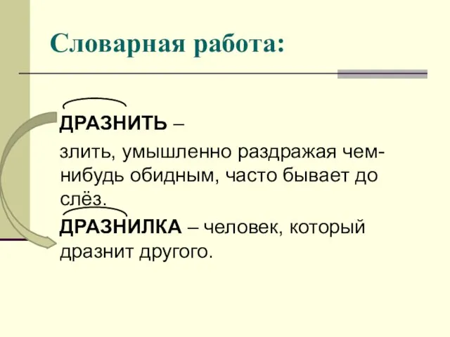 Словарная работа: ДРАЗНИТЬ – злить, умышленно раздражая чем-нибудь обидным, часто