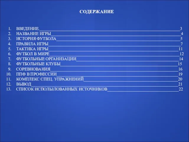 СОДЕРЖАНИЕ ВВЕДЕНИЕ.___________________________________________________________________3 НАЗВАНИЕ ИГРЫ______________________________________________________________4 ИСТОРИЯ ФУТБОЛА___________________________________________________________5 ПРАВИЛА ИГРЫ_______________________________________________________________7 ТАКТИКА ИГРЫ______________________________________________________________11