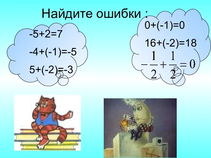 Найдите ошибки : -5+2=7 -4+(-1)=-5 5+(-2)=-3 0+(-1)=0 16+(-2)=18