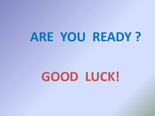 ARE YOU READY ? GOOD LUCK!