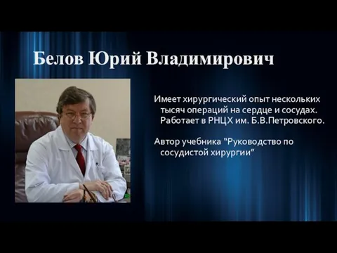 Белов Юрий Владимирович Имеет хирургический опыт нескольких тысяч операций на сердце и сосудах.