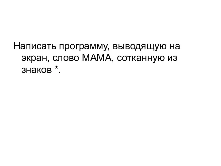 Написать программу, выводящую на экран, слово МАМА, сотканную из знаков *.