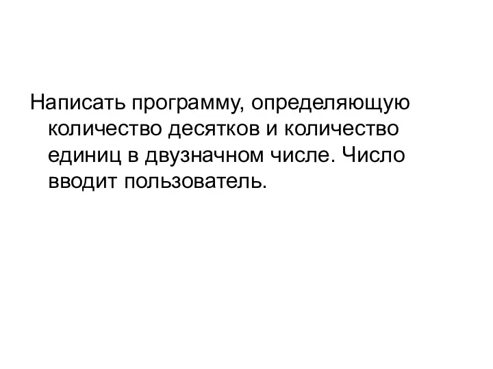 Написать программу, определяющую количество десятков и количество единиц в двузначном числе. Число вводит пользователь.