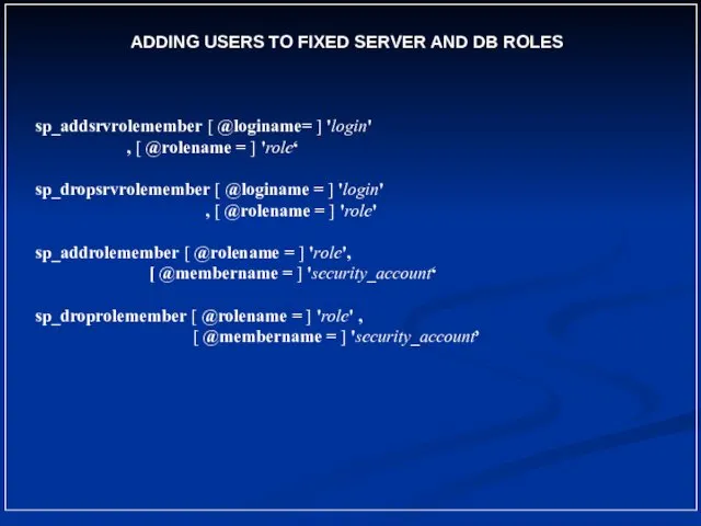 ADDING USERS TO FIXED SERVER AND DB ROLES sp_addsrvrolemember [