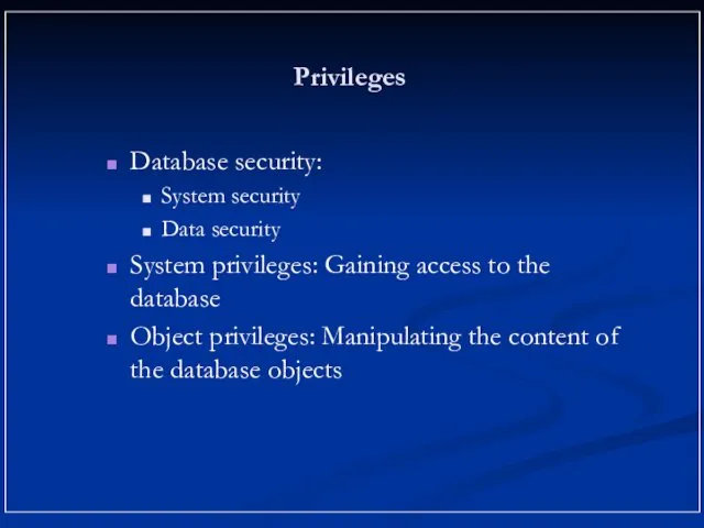 Privileges Database security: System security Data security System privileges: Gaining