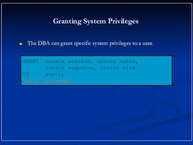 Granting System Privileges The DBA can grant specific system privileges