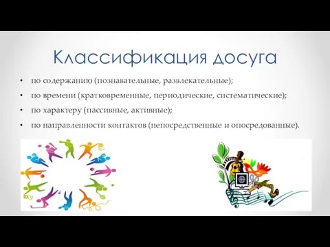 Классификация досуга по содержанию (познавательные, развлекательные); по времени (кратковременные, периодические,