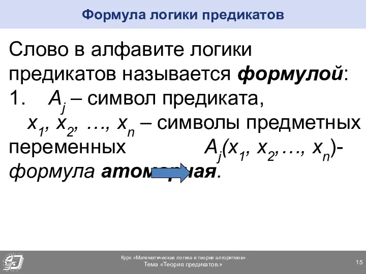 Формула логики предикатов Слово в алфавите логики предикатов называется формулой: 1. Aj –