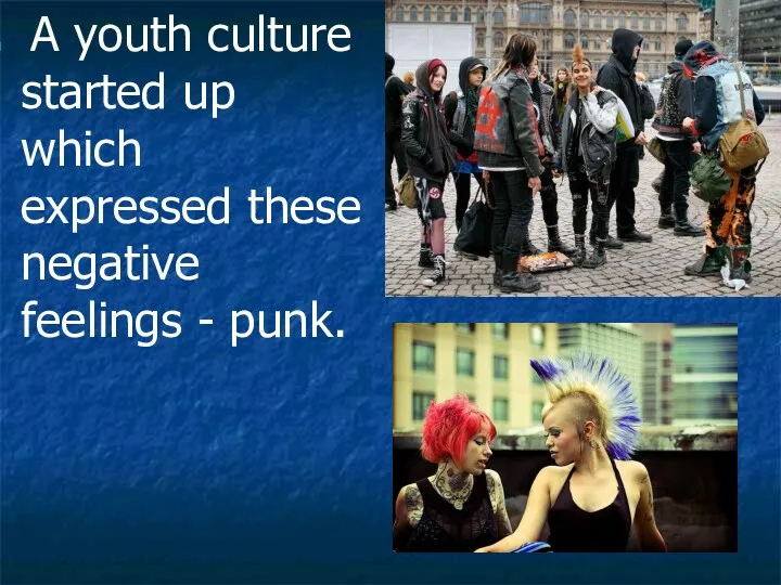 A youth culture started up which expressed these negative feelings - punk.
