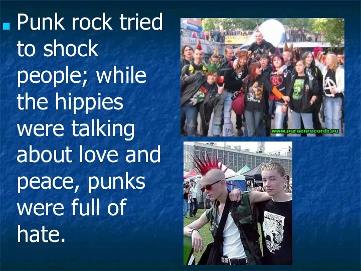 Punk rock tried to shoсk people; while the hippies were