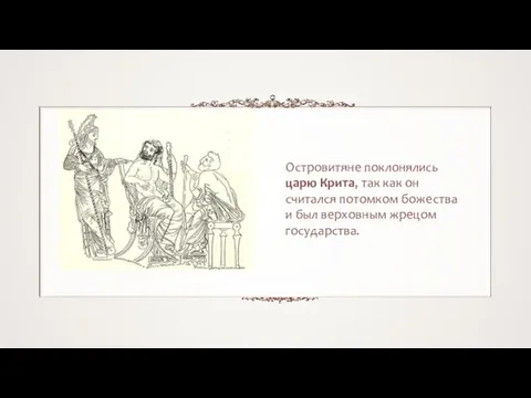 Островитяне поклонялись царю Крита, так как он считался потомком божества и был верховным жрецом государства.