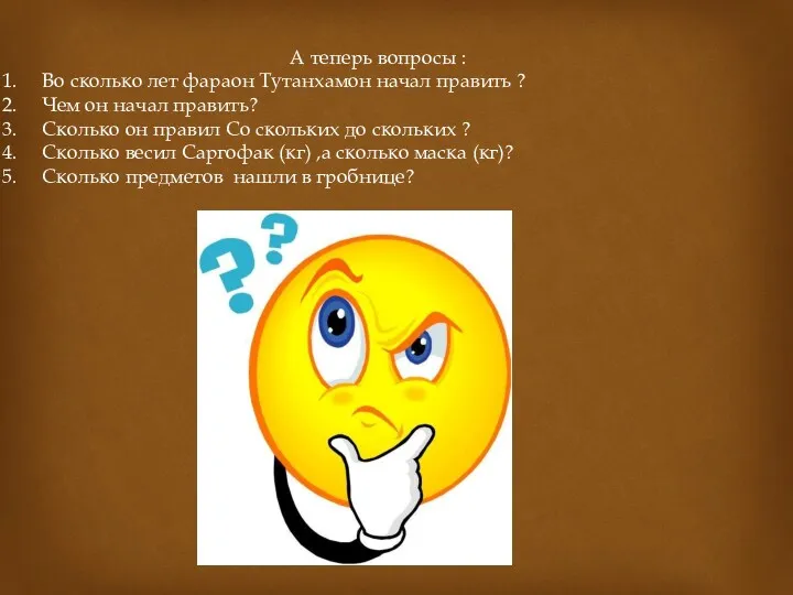 А теперь вопросы : Во сколько лет фараон Тутанхамон начал