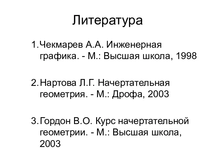 Литература Чекмарев А.А. Инженерная графика. - М.: Высшая школа, 1998